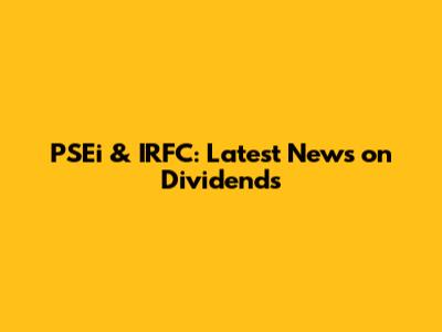PSEi & IRFC: Latest News on Dividends