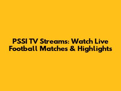 PSSI TV Streams: Watch Live Football Matches & Highlights