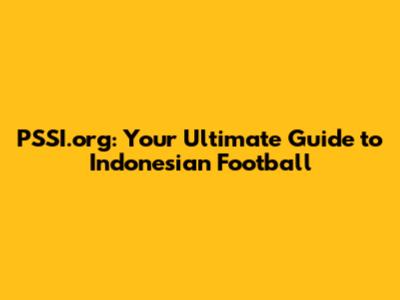 PSSI.org: Your Ultimate Guide to Indonesian Football