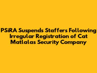 PSiRA Suspends Staffers Following Irregular Registration of Cat Matlala's Security Company