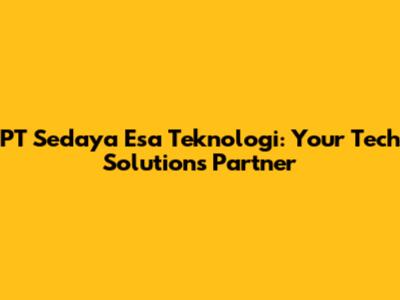 PT Sedaya Esa Teknologi: Your Tech Solutions Partner
