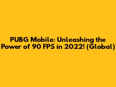 PUBG Mobile: Unleashing the Power of 90 FPS in 2022! (Global)