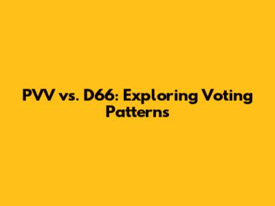 PVV vs. D66: Exploring Voting Patterns