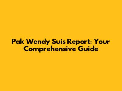 Pak Wendy Sui's Report: Your Comprehensive Guide