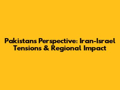Pakistan's Perspective: Iran-Israel Tensions & Regional Impact