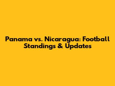 Panama vs. Nicaragua: Football Standings & Updates