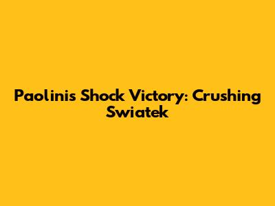Paolini's Shock Victory: Crushing Swiatek