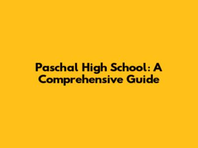Paschal High School: A Comprehensive Guide