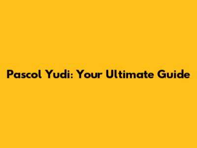 Pascol Yudi: Your Ultimate Guide