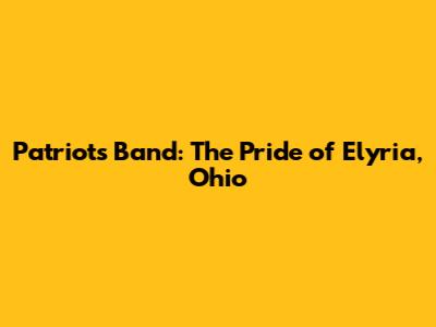 Patriots Band: The Pride of Elyria, Ohio