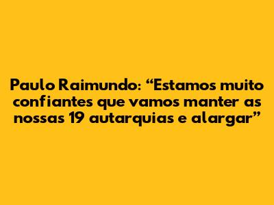 Paulo Raimundo: “Estamos muito confiantes que vamos manter as nossas 19 autarquias e alargar”