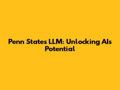 Penn State's LLM: Unlocking AI's Potential