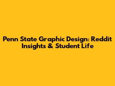 Penn State Graphic Design: Reddit Insights & Student Life