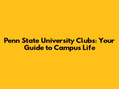 Penn State University Clubs: Your Guide to Campus Life