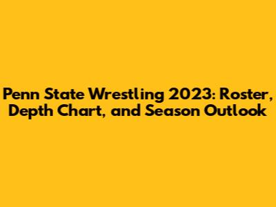 Penn State Wrestling 2023: Roster, Depth Chart, and Season Outlook