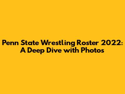 Penn State Wrestling Roster 2022: A Deep Dive with Photos