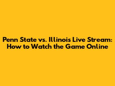 Penn State vs. Illinois Live Stream: How to Watch the Game Online