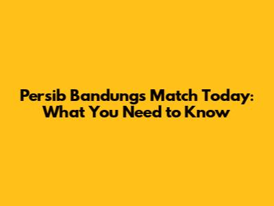 Persib Bandung's Match Today: What You Need to Know