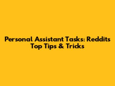 Personal Assistant Tasks: Reddit's Top Tips & Tricks