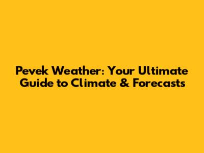 Pevek Weather: Your Ultimate Guide to Climate & Forecasts