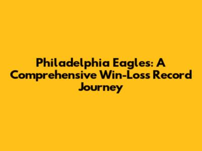 Philadelphia Eagles: A Comprehensive Win-Loss Record Journey