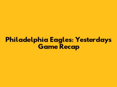 Philadelphia Eagles: Yesterday's Game Recap