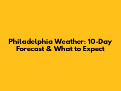 Philadelphia Weather: 10-Day Forecast & What to Expect