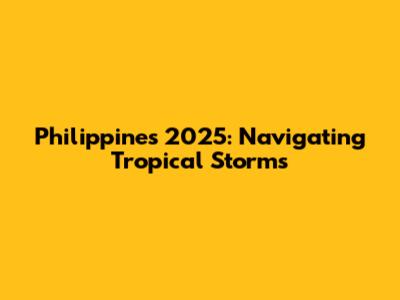 Philippines 2025: Navigating Tropical Storms