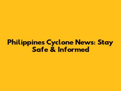Philippines Cyclone News: Stay Safe & Informed