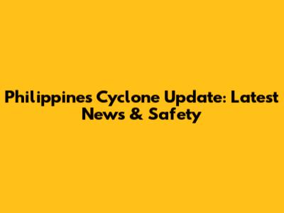 Philippines Cyclone Update: Latest News & Safety