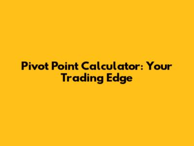 Pivot Point Calculator: Your Trading Edge