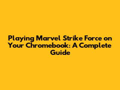 Playing Marvel Strike Force on Your Chromebook: A Complete Guide