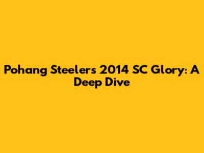 Pohang Steelers' 2014 SC Glory: A Deep Dive