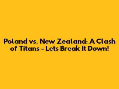 Poland vs. New Zealand: A Clash of Titans - Let's Break It Down!