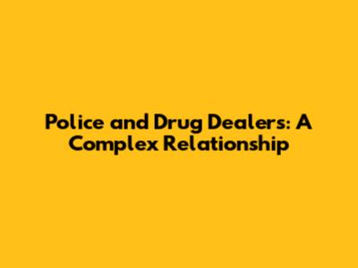 Police and Drug Dealers: A Complex Relationship