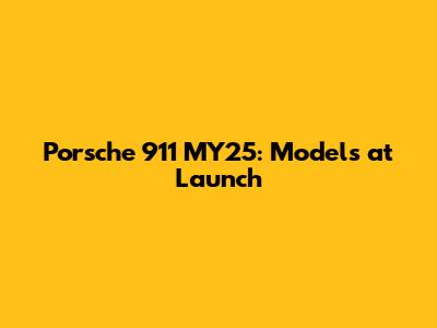Porsche 911 MY25: Models at Launch