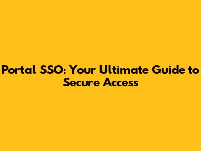 Portal SSO: Your Ultimate Guide to Secure Access
