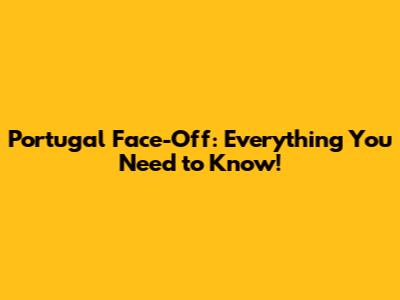 Portugal Face-Off: Everything You Need to Know!