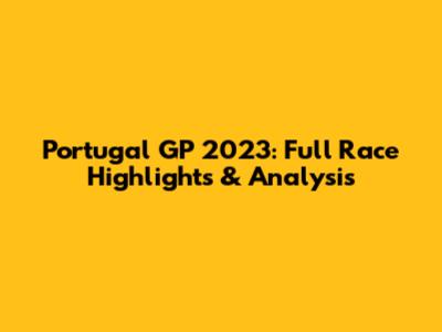 Portugal GP 2023: Full Race Highlights & Analysis