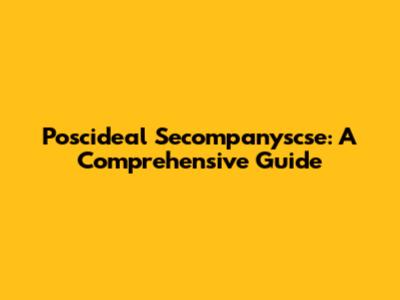 Poscideal Secompanyscse: A Comprehensive Guide