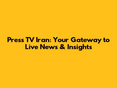 Press TV Iran: Your Gateway to Live News & Insights