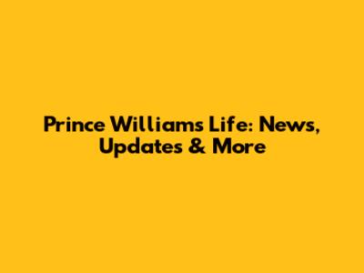 Prince William's Life: News, Updates & More