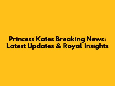 Princess Kate's Breaking News: Latest Updates & Royal Insights
