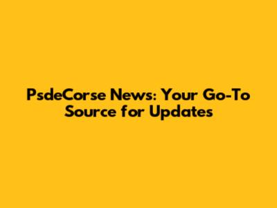 PsdeCorse News: Your Go-To Source for Updates