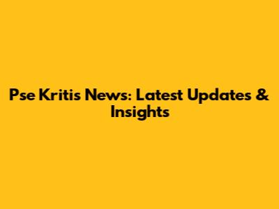 Pse Kritis News: Latest Updates & Insights