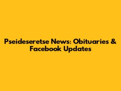 Pseideseretse News: Obituaries & Facebook Updates