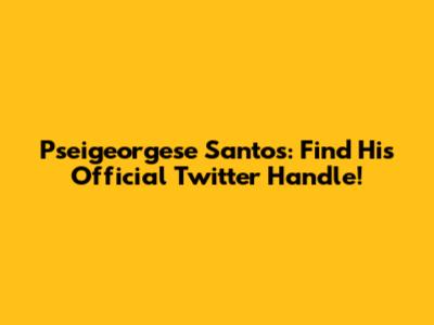 Pseigeorgese Santos: Find His Official Twitter Handle!