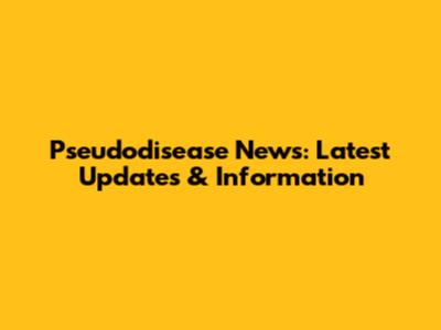 Pseudodisease News: Latest Updates & Information