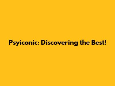 Psyiconic: Discovering the Best!