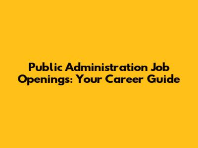 Public Administration Job Openings: Your Career Guide